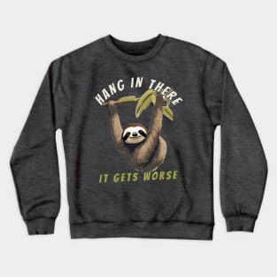 hang in there it gets worse sloth Crewneck Sweatshirt